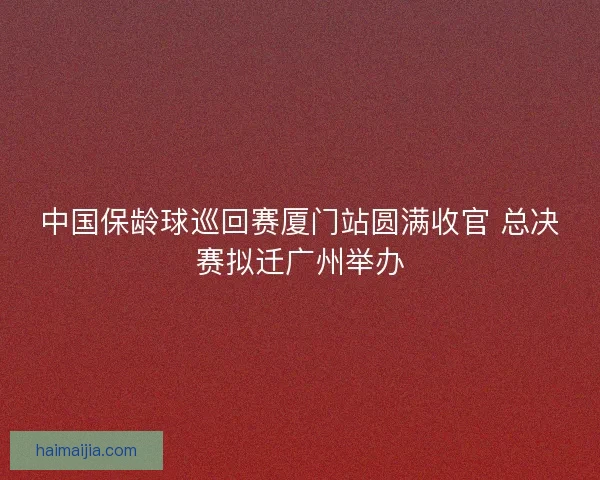 中国保龄球巡回赛厦门站圆满收官 总决赛拟迁广州举办
